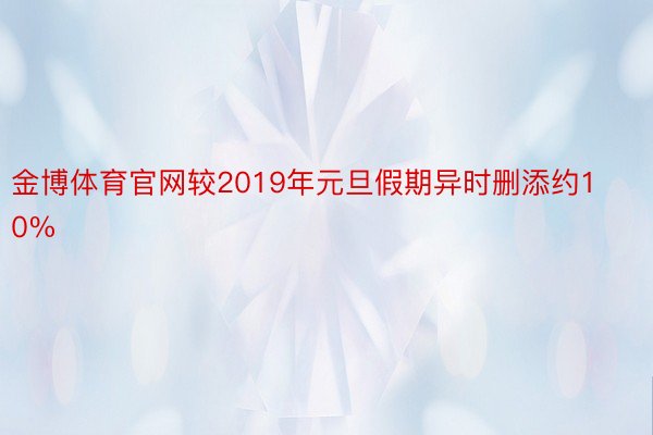 金博体育官网较2019年元旦假期异时删添约10%