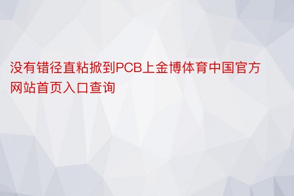 没有错径直粘掀到PCB上金博体育中国官方网站首页入口查询