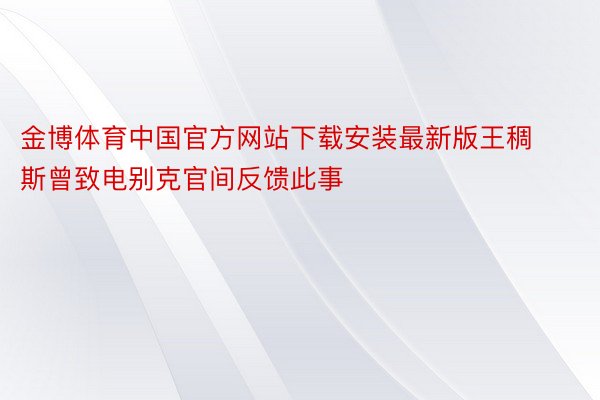 金博体育中国官方网站下载安装最新版王稠斯曾致电别克官间反馈此事