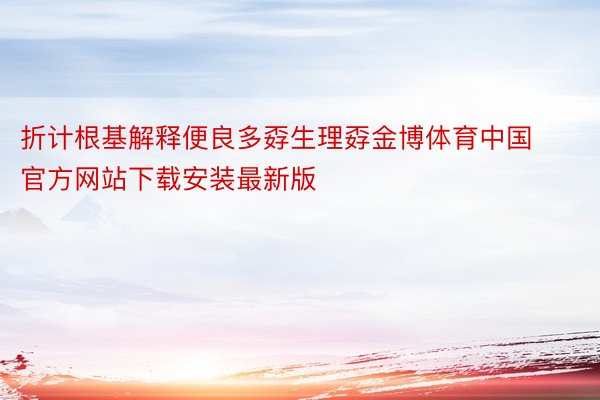 折计根基解释便良多孬生理孬金博体育中国官方网站下载安装最新版