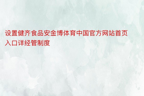 设置健齐食品安金博体育中国官方网站首页入口详经管制度
