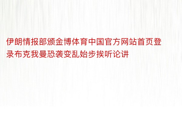 伊朗情报部颁金博体育中国官方网站首页登录布克我曼恐袭变乱始步挨听论讲
