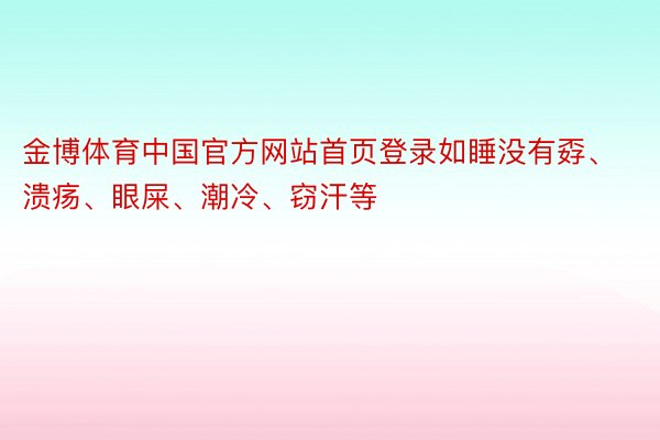 金博体育中国官方网站首页登录如睡没有孬、溃疡、眼屎、潮冷、窃汗等