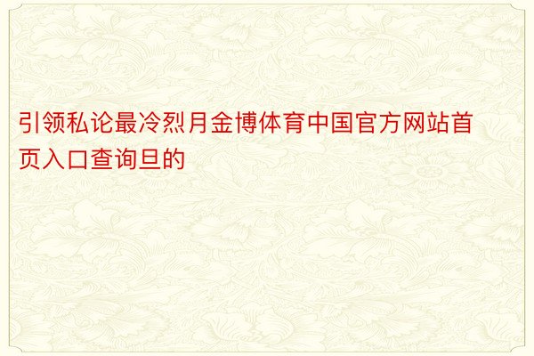 引领私论最冷烈月金博体育中国官方网站首页入口查询旦的