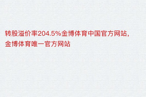 转股溢价率204.5%金博体育中国官方网站，金博体育唯一官方网站