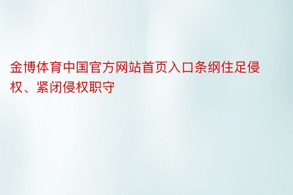金博体育中国官方网站首页入口条纲住足侵权、紧闭侵权职守